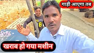 गाड़ी आएगा तब सुरु काम 😡 खराब हो गया मशीन