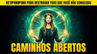 🌿 HO’OPONOPONO VAI DESTRAVAR CAMINHOS QUE VOCÊ NÃO CONSEGUIU ABRIR