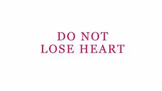 DO NOT LOSE HEART