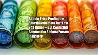Bitcoin Price Prediction: Satoshi Nakamoto Just Lost $43 Billion &ndash;