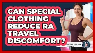 Can Special Clothing Reduce RA Travel Discomfort?