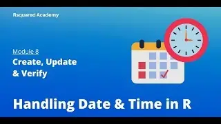 Handling Date & Time in R | Create, Update & Verify | R Training | Rsquared Academy