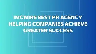 Best PR Agency IMCWire Crafting Impactful PR Campaigns for Growth