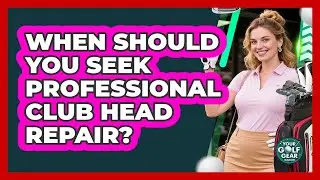 When Should You Seek Professional Club Head Repair?