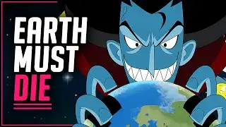 Those Pesky Humans Have Got To Go (Earth Must Die)