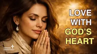 Let God&rsquo;s Love Flow Through You | Morning Prayer Daily