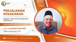 Perjalanan Kesadaran #1  -  Bagian 1C - Ir. H.Yusdeka Putra Msie - Sabtu,  6 Desember 2025