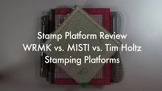 Stamp Platform Review-WRMK vs. Misti vs. Tim Holtz Stamping Platforms
