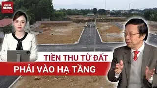 Chuyên gia Phạm Xuân Hòe: Muốn GDP tăng trên 10% bền vững, tiền thu từ đất phải chảy vào hạ tầng! 