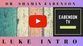 DR SHAMIN EABENSON  - EABENSON MINISTRIES - LUKE INTRO