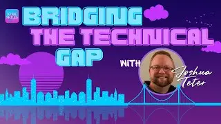 Bridging the Technical Gap with Joshua Teter
