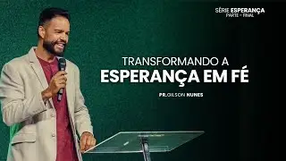 Pr.Gilson Nunes | Transformando a Esperança em Fé | Final