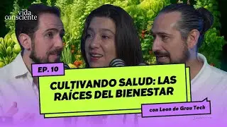 Cultivando salud: las raíces del bienestar - EP.10 con Leon de Grou Tech | Vida Consciente