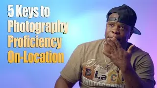 5 Keys to On-Location Photography Proficiency
