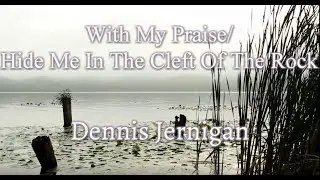With My Praise/Hide Me In The Cleft - Dennis Jernigan