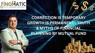 CORRECTION IS TEMPORARY GROWTH IS PERMANENT - TRUTH & MYTHS OF FINANCIAL PLANNING BY MUTUAL FUND