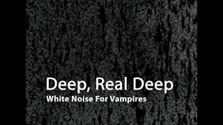 Deep, Real Deep - White Noise For Vampires : static drone industrial sleep aid