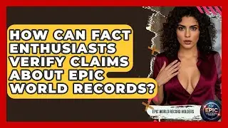 How Can Fact Enthusiasts Verify Claims About Epic World Records? - Epic World Record Holders