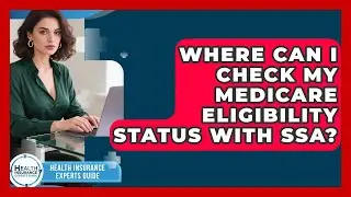 Where Can I Check My Medicare Eligibility Status With SSA? - Health Insurance Experts Guide