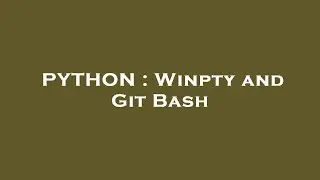 PYTHON : Winpty and Git Bash
