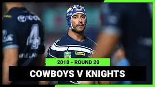 NRL 2018 | North Queensland Cowboys v Newcastle Knights | Full Match Replay | Round 20