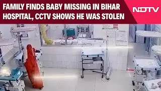 Bihar News Today | Family Finds Baby Missing In Bihar Hospital, CCTV Shows He Was Stolen
