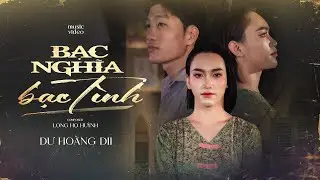 BẠC NGHĨA BẠC T&Igrave;NH - DƯ HO&Agrave;NG DII || OFFICIAL MUSIC VIDEO
