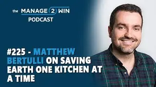 #225 - Matthew Bertulli on Saving Earth One Kitchen at a Time