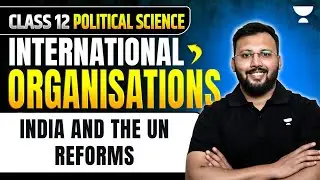 Class 12 Political Science | International Organisations: India and the UN Reforms | By Moin Sir