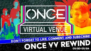 ONCE VIRTUAL VENUE REWIND: 5/20-5/24
