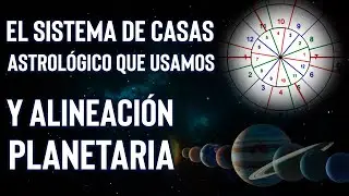 El Sistema de Casas Astrológico que Usamos y Alineación Planetaria