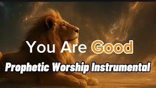 You Are Good Medley  Prophetic Worship  Instrumental Soaking And Prayer Background Music