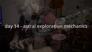 day 14 (prt 1) - astral exploration mechanics - Heavenly Storm Machine