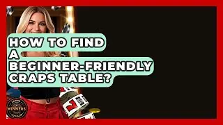 How To Find A Beginner-Friendly Craps Table? - Casino Winners Advisor