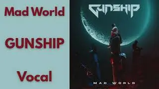 Mad World || GUNSHIP || vocal