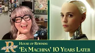 House of Rewinds: 'Ex Machina' 10 Years Later | House of R