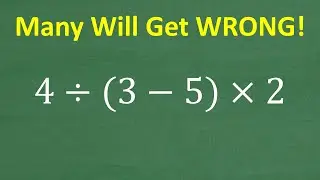 4 divided by (3 minus 5) times 2 =? Many will get this Basic Math problem WRONG!