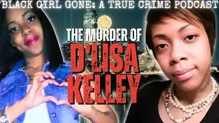 The Murder Of D'Lisa Kelley | Black Girl Gone: A True Crime Podcast