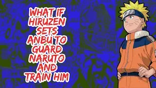 What if Hiruzen Sets Anbu to Guard Naruto And Train Him | Part 1