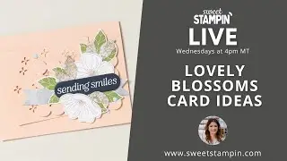 Lovely Cards with Lovely Blossoms Suite! Sweet Stampin' LIVE