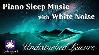 Relaxing Sleep Music | Restful Heart: Undisturbed Leisure 🏜️🎵| Piano Sleep Music with White Noise