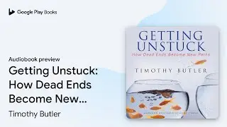Getting Unstuck: How Dead Ends Become New&hellip; by Timothy Butler &middot; Audiobook preview