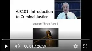 AJS101: Introduction to Criminal Justice Course -  Lesson 3 Lecture (Part 3 of 4 parts)