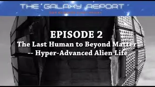 The Last Human to Beyond Matter --Hyper-Advanced Alien Life  (Episode Two)