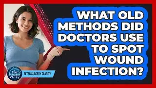 What Old Methods Did Doctors Use To Spot Wound Infection? - After Surgery Clarity