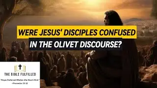 The Olivet Discourse: Were Jesus' Disciples Confused?