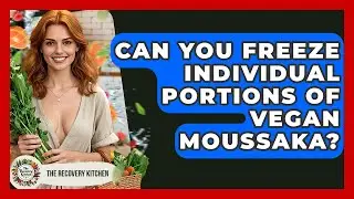 Can You Freeze Individual Portions Of Vegan Moussaka? - The Recovery Kitchen