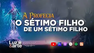 Profecia O S&eacute;timo filho de um S&eacute;timo filho - Luz e Arte Podcast