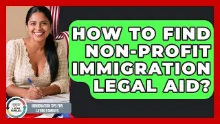 How To Find Non-Profit Immigration Legal Aid? - Immigration Tips for Latino Families
