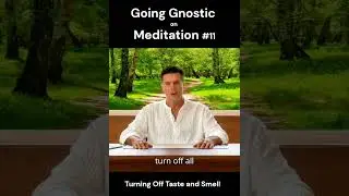 Going Gnostic on Meditation #11 - Turning Off Taste and Smell